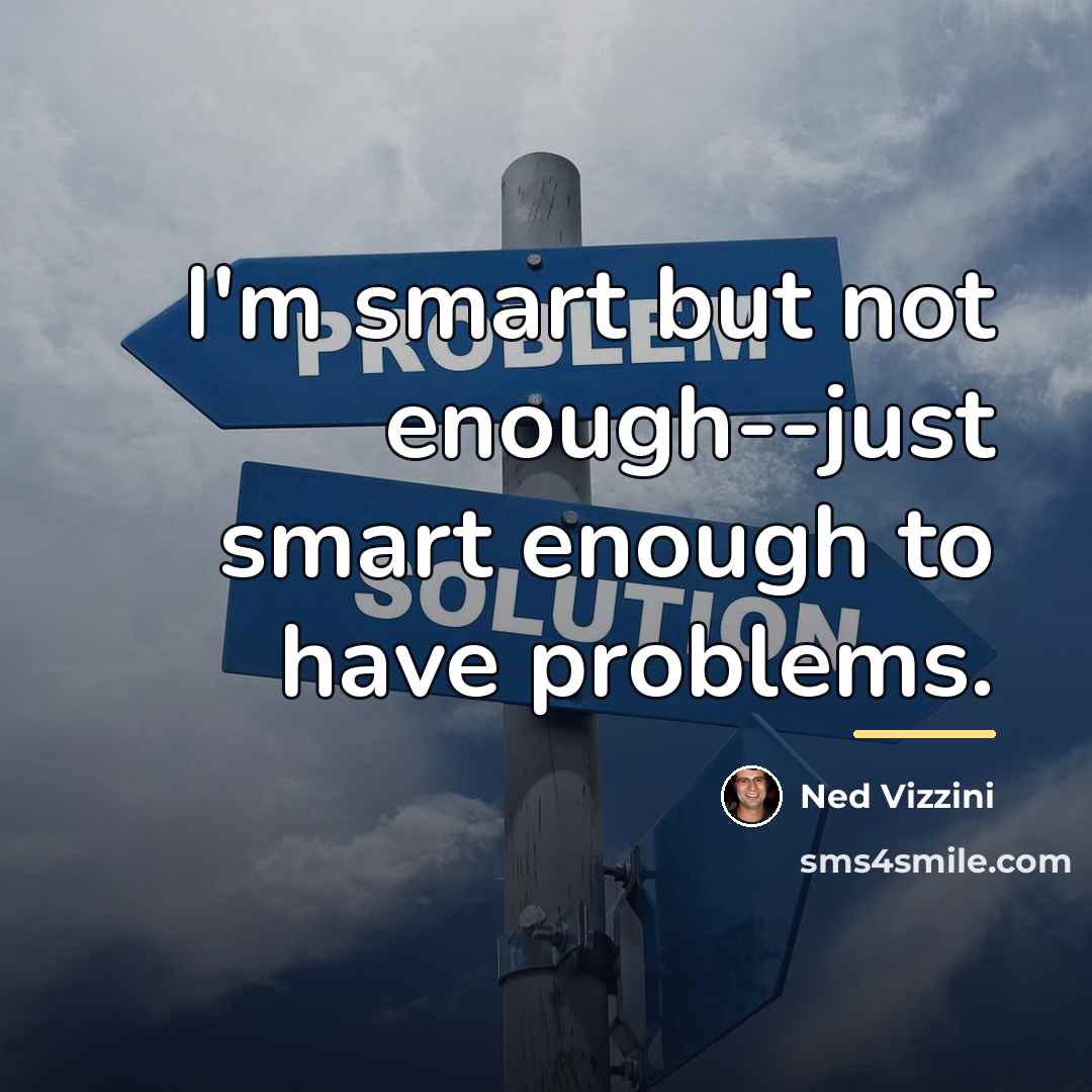 “I'm smart but not enough--just smart enough to have problems.…” quote by Ned Vizzini