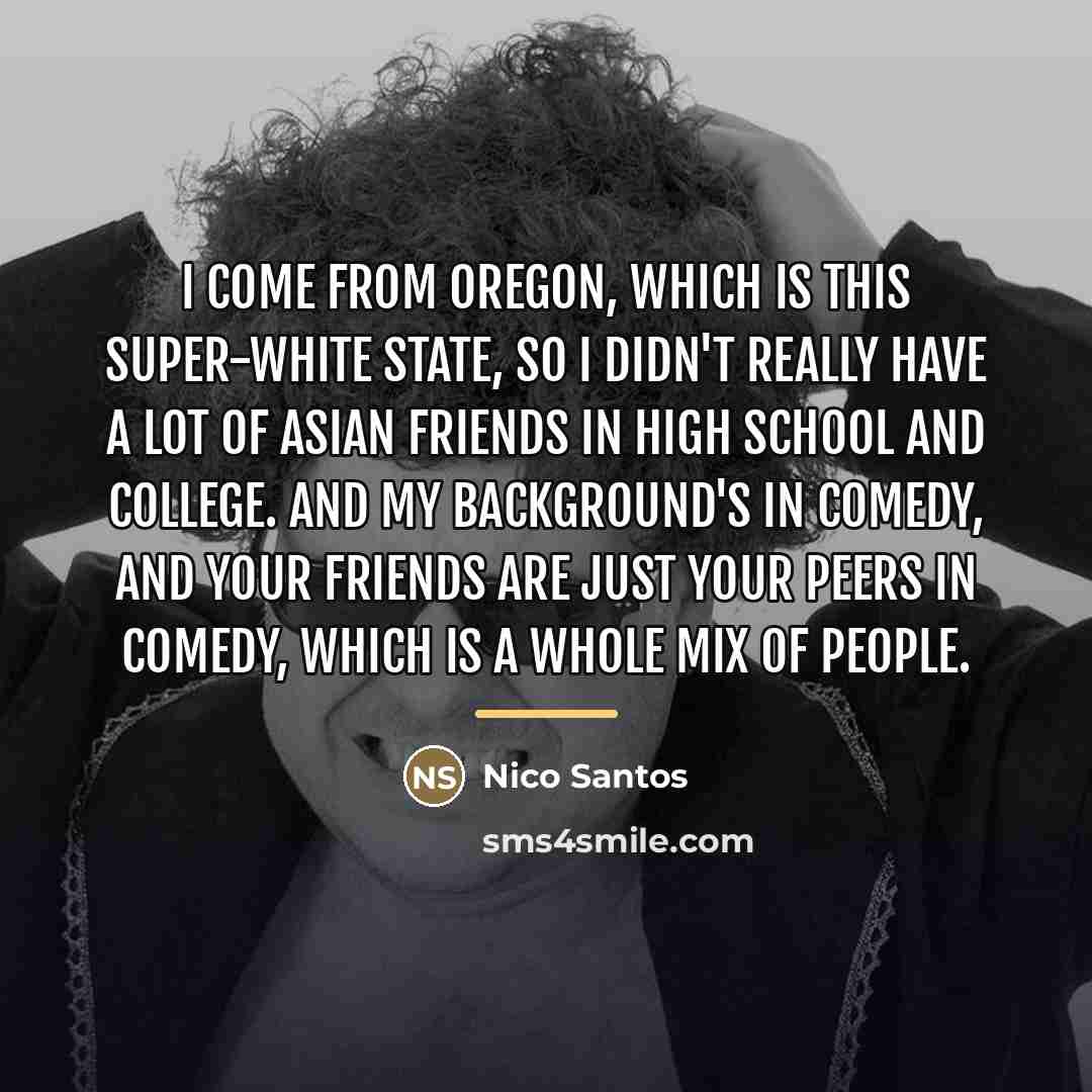 “I come from Oregon, which is this super-white state, so…” quote by Nico Santos