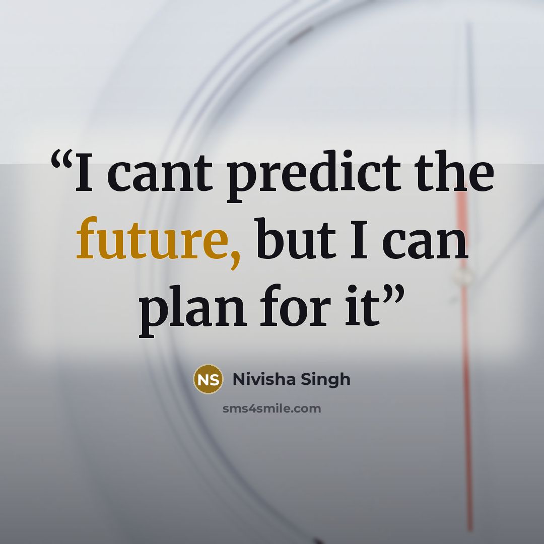 “I cant predict the future, but I can plan for it” quote by Nivisha Singh