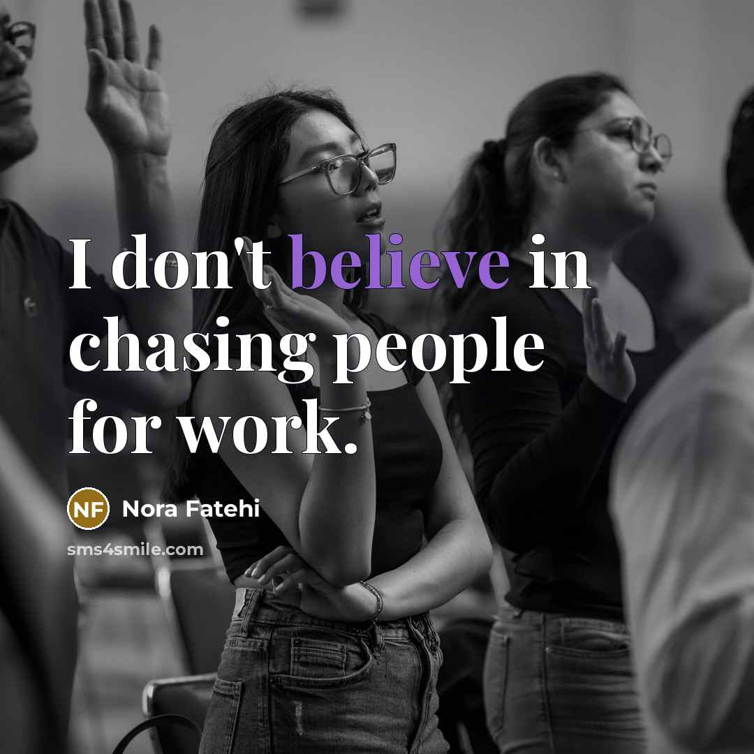 “I don't believe in chasing people for work.…” quote by Nora Fatehi