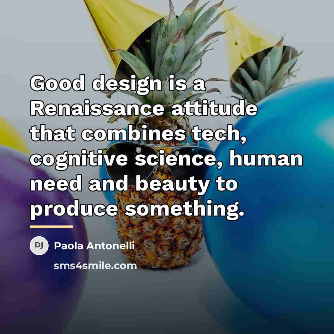 “Good design is a Renaissance attitude that combines tech, cognitive…” quote by Paola Antonelli