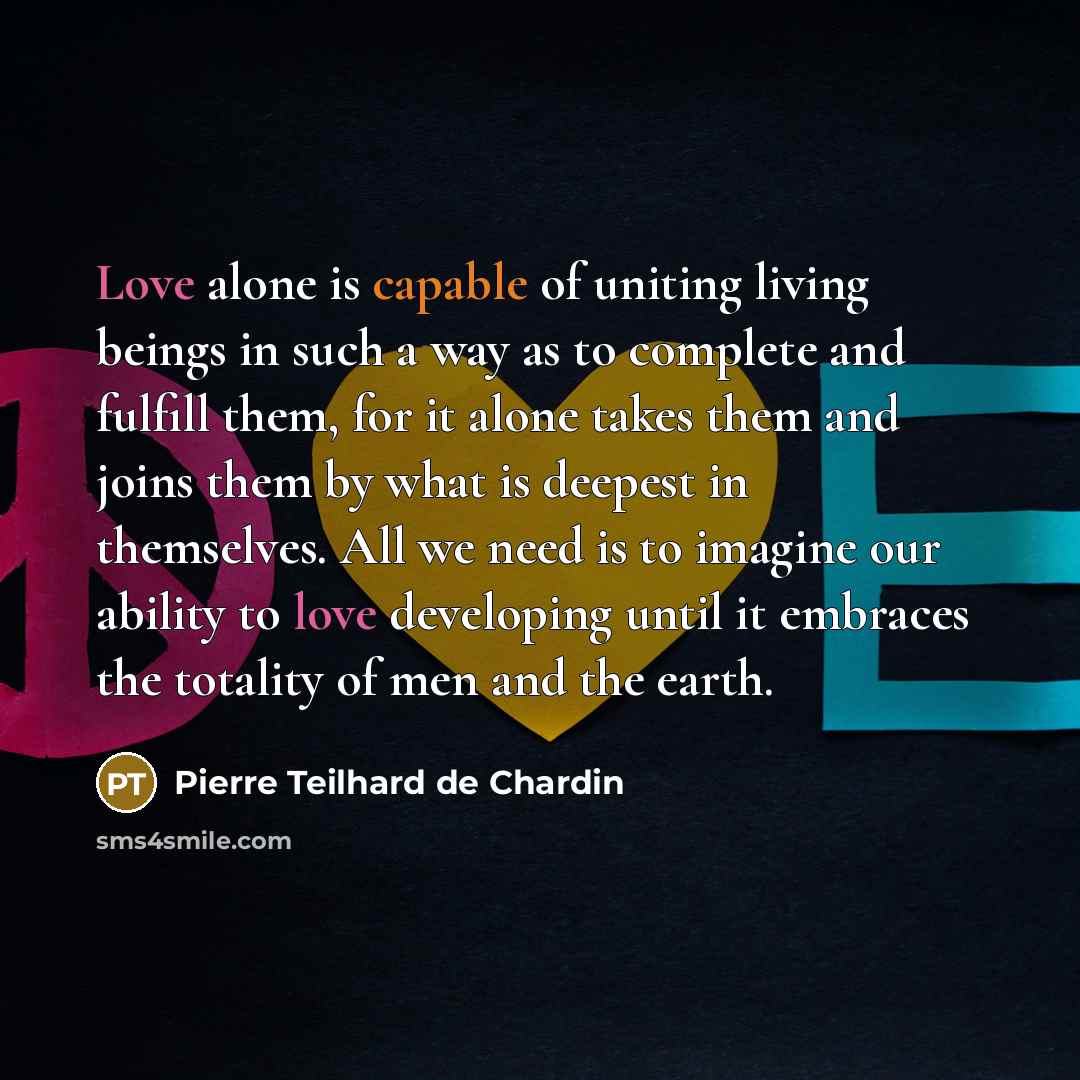 “Love alone is capable of uniting living beings in such…” quote by Pierre Teilhard de Chardin
