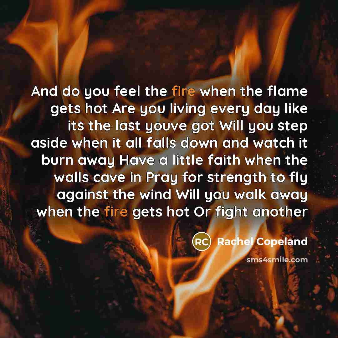 “And do you feel the fire when the flame gets…” quote by Rachel Copeland