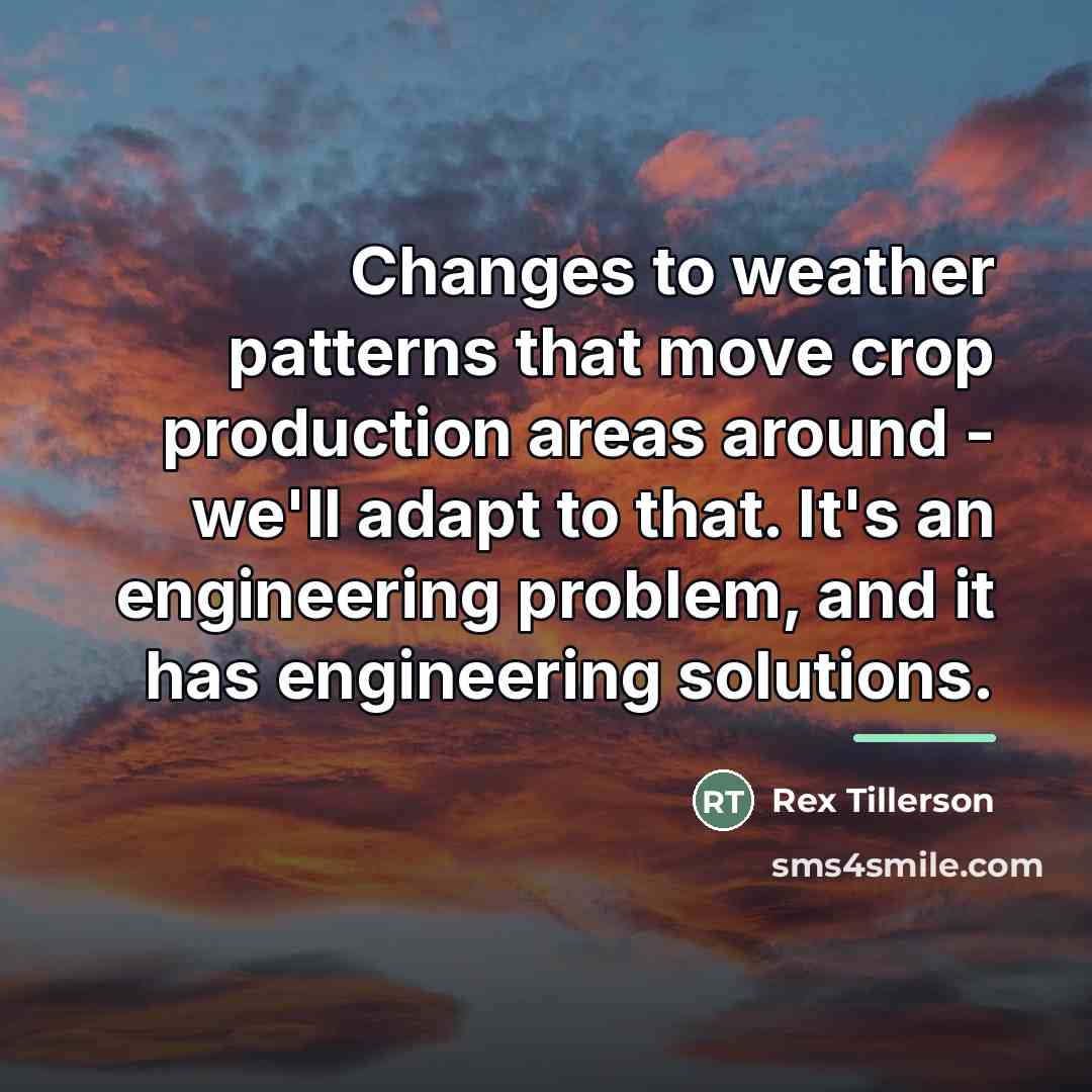 “Changes to weather patterns that move crop production areas around…” quote by Rex Tillerson
