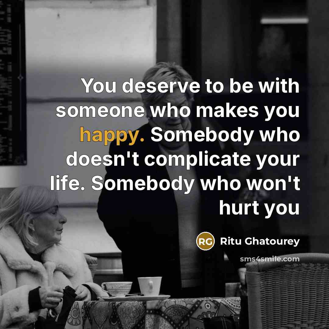 “You deserve to be with someone who makes you happy.…” quote by Ritu Ghatourey