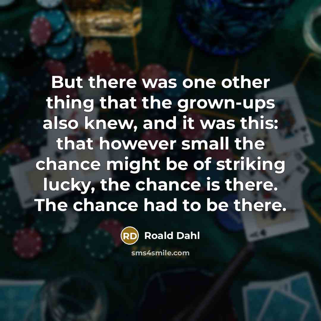 “But there was one other thing that the grown-ups also…” quote by Roald Dahl
