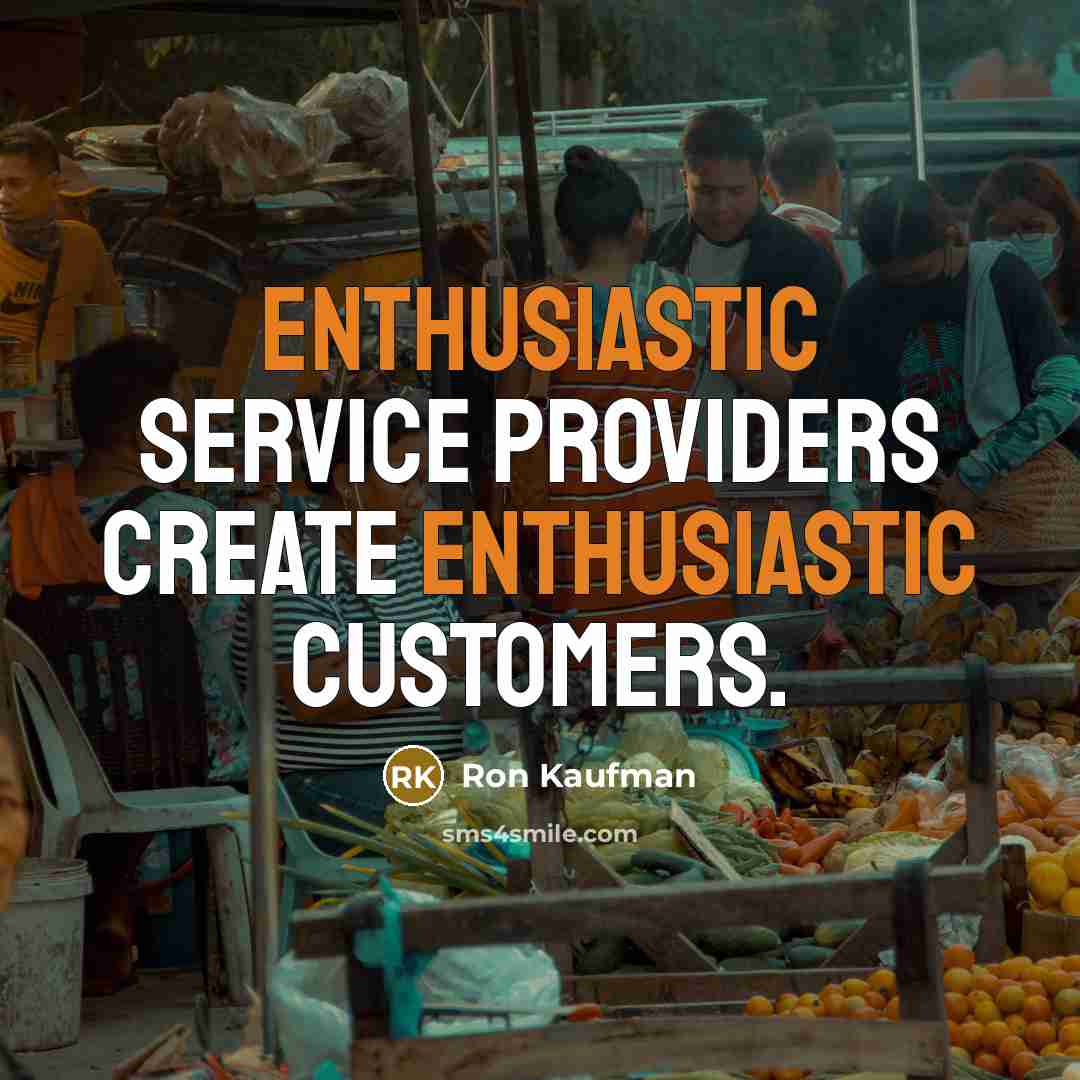“Enthusiastic service providers create enthusiastic customers.” quote by Ron Kaufman