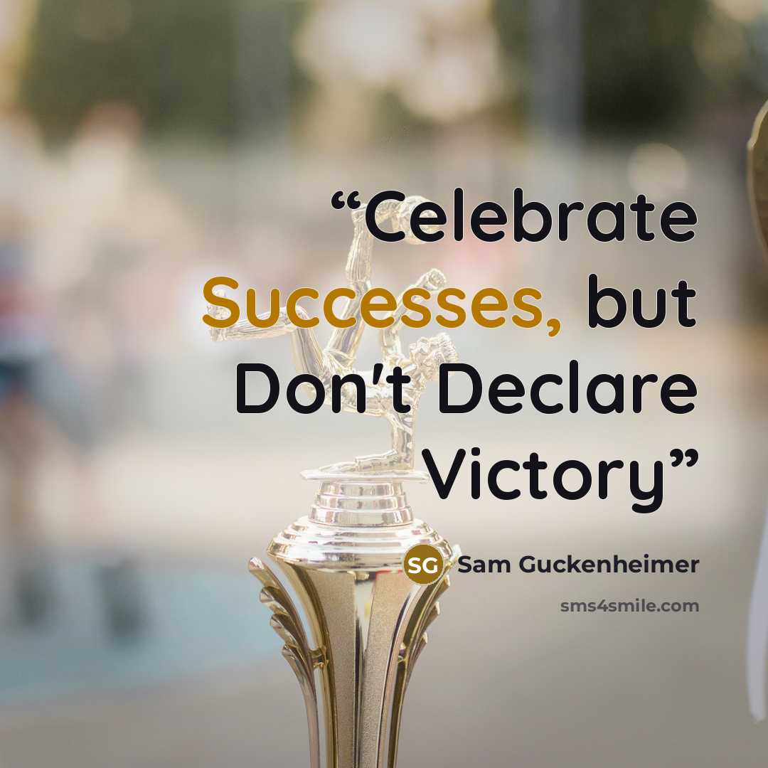 “Celebrate Successes, but Don't Declare Victory” quote by Sam Guckenheimer