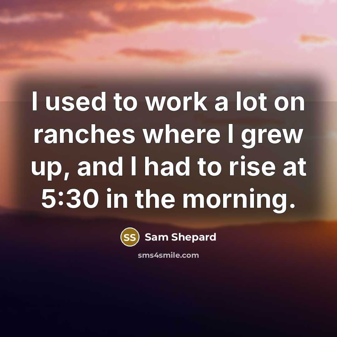 “I used to work a lot on ranches where I…” quote by Sam Shepard