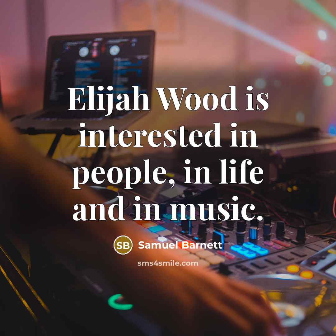 “Elijah Wood is interested in people, in life and in…” quote by Samuel Barnett