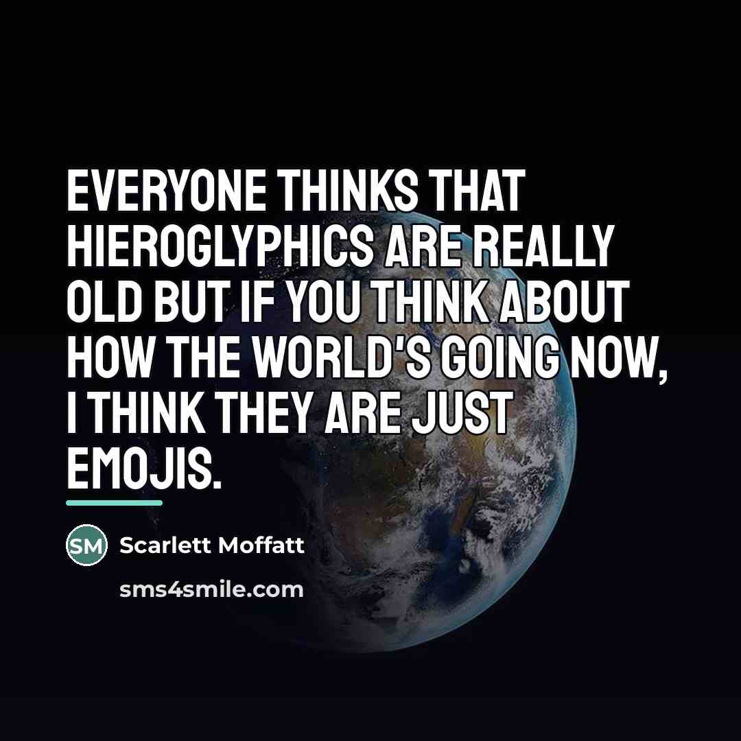“Everyone thinks that hieroglyphics are really old but if you…” quote by Scarlett Moffatt