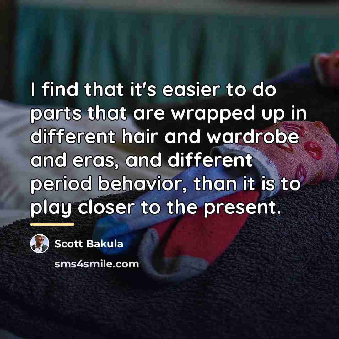 “I find that it's easier to do parts that are…” quote by Scott Bakula