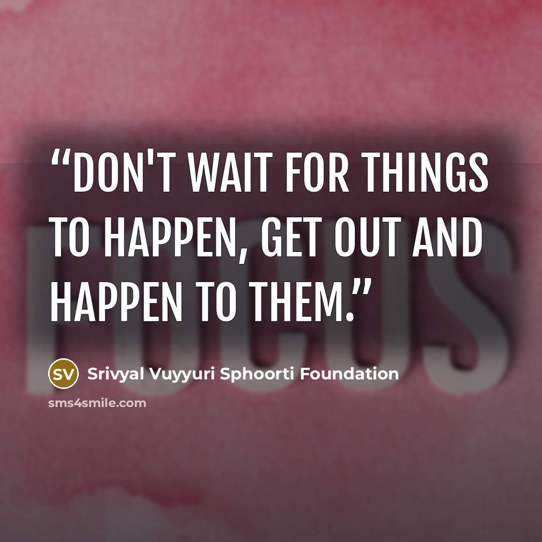 “Don't wait for things to happen, get out and happen to them.” quote by Srivyal Vuyyuri Sphoorti Foundation