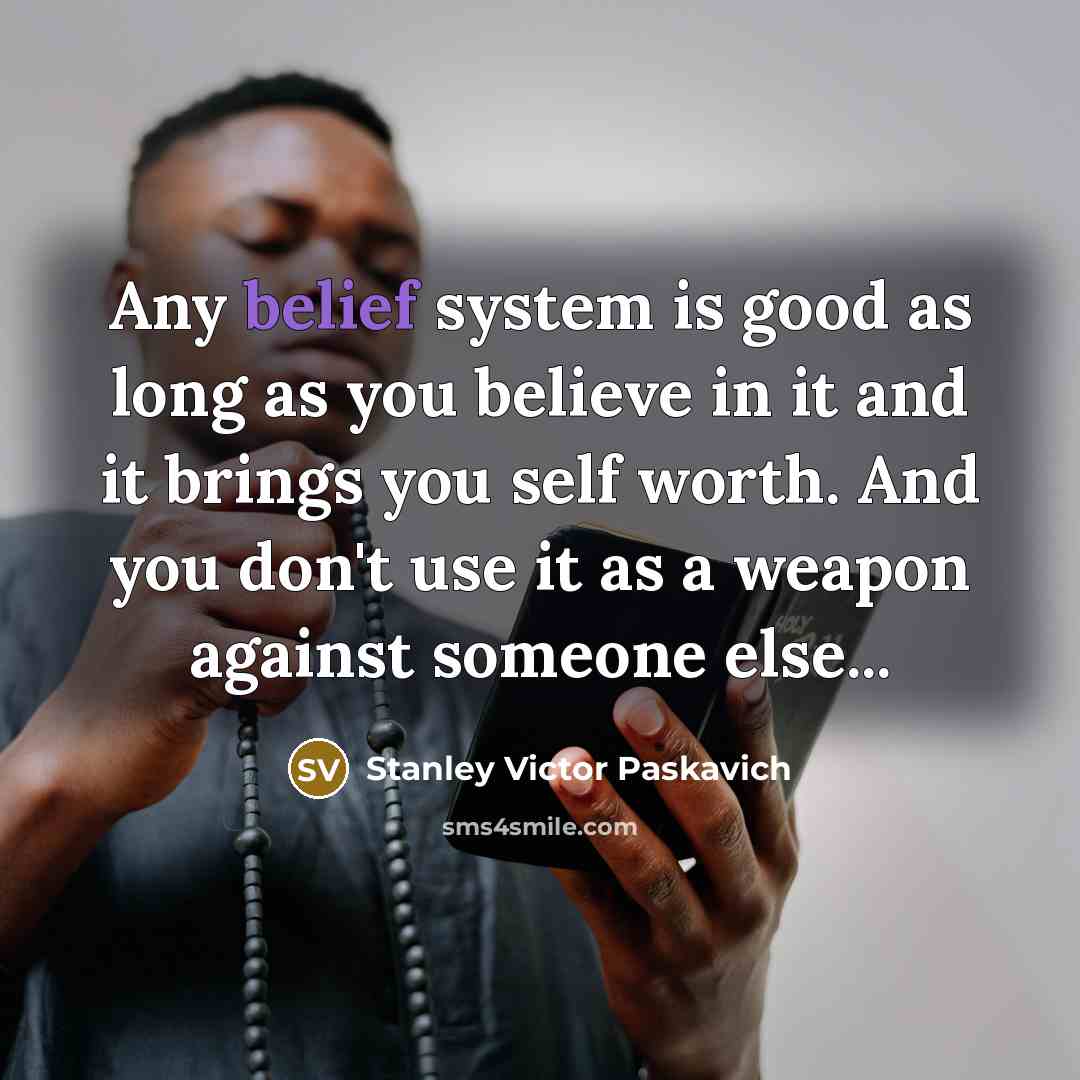 “Any belief system is good as long as you believe…” quote by Stanley Victor Paskavich