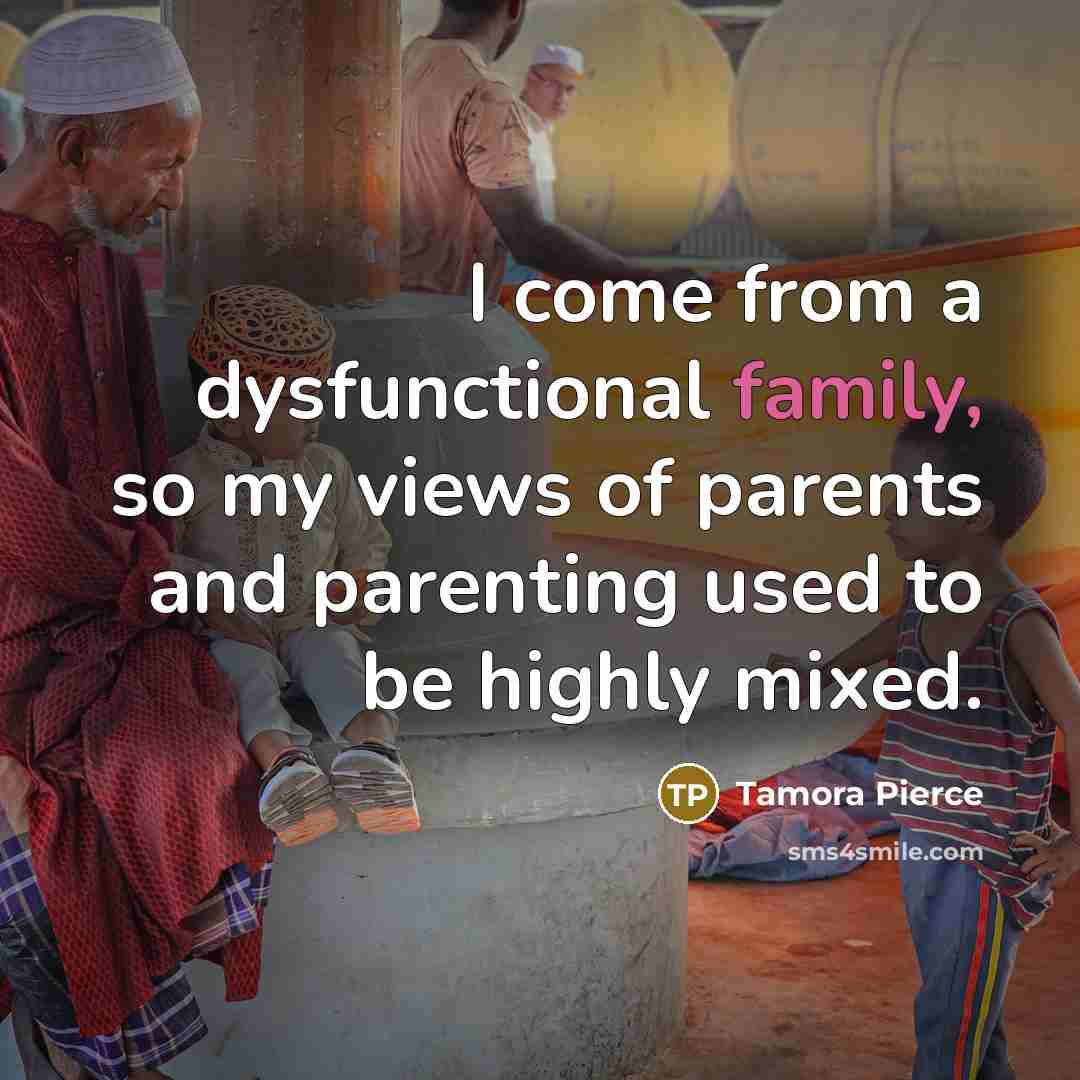 “I come from a dysfunctional family, so my views of…” quote by Tamora Pierce