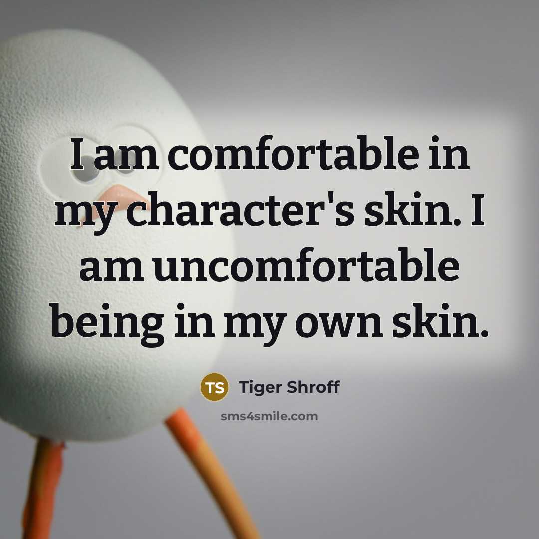 “I am comfortable in my character's skin. I am uncomfortable…” quote by Tiger Shroff