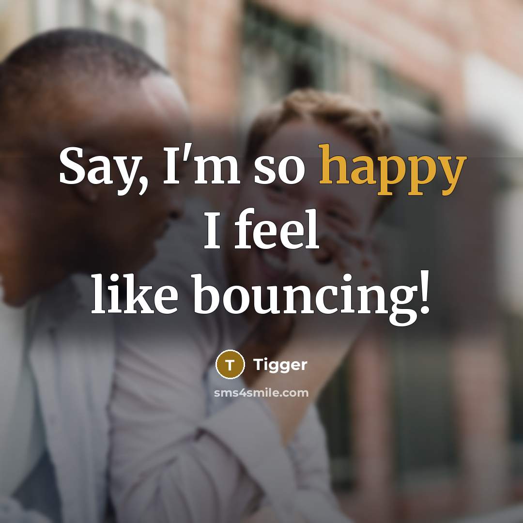 “Say, I'm so happy I feel like bouncing!…” quote by Tigger