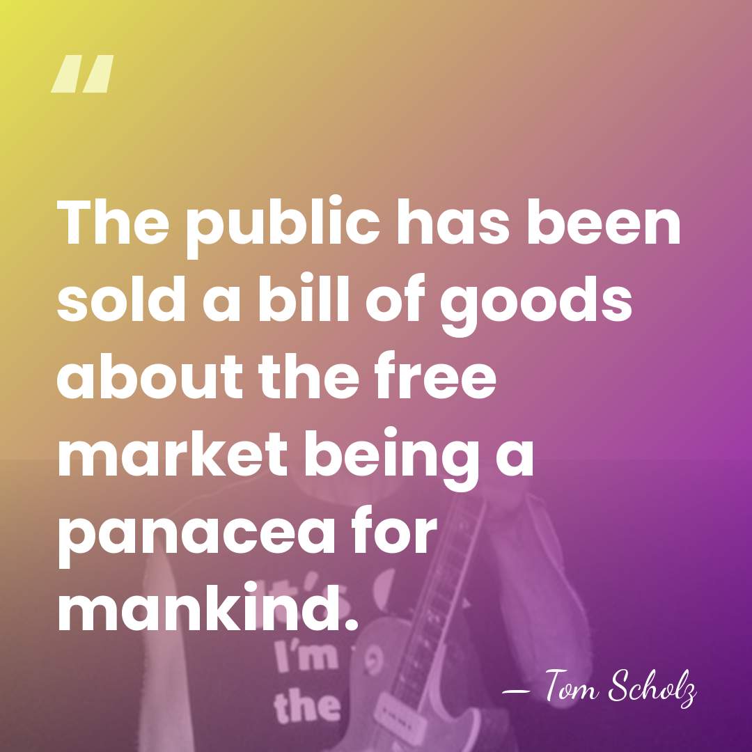 The public has been sold a bill of goods about the free&hellip; - Tom Scholz