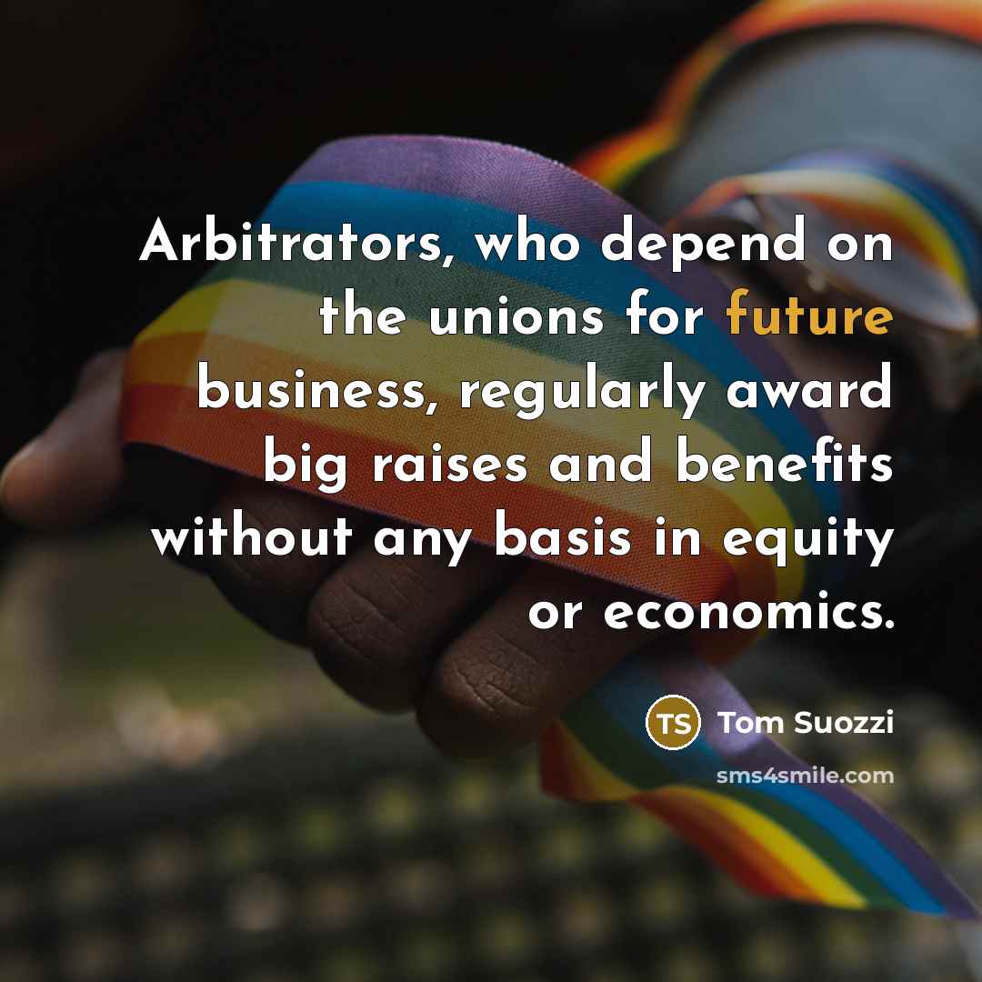 “Arbitrators, who depend on the unions for future business, regularly…” quote by Tom Suozzi