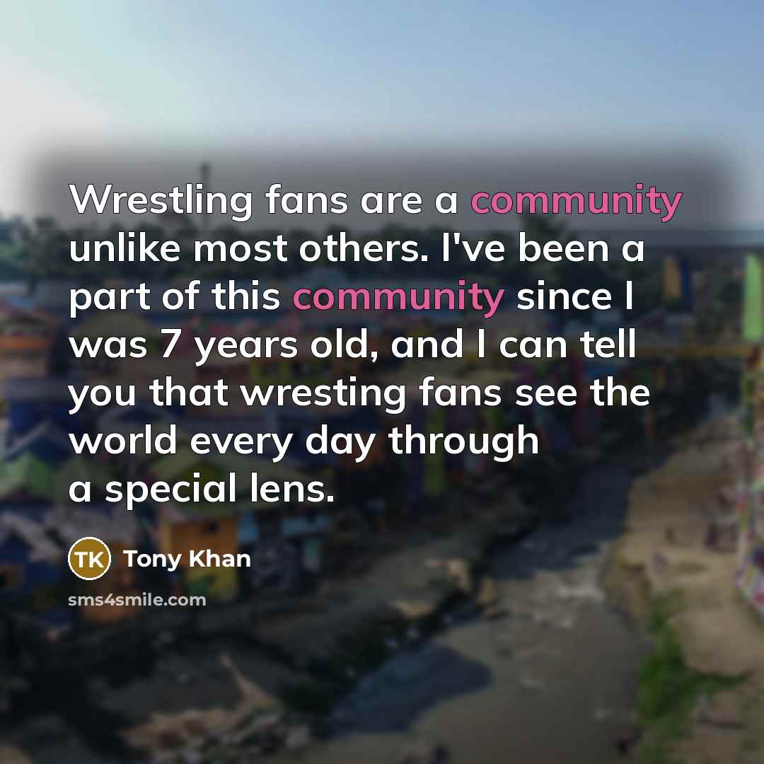 “Wrestling fans are a community unlike most others. I've been…” quote by Tony Khan