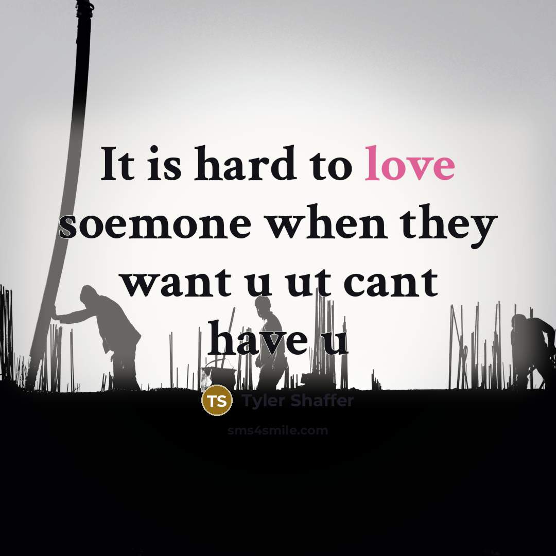 “It is hard to love soemone when they want u ut cant have u” quote by Tyler Shaffer