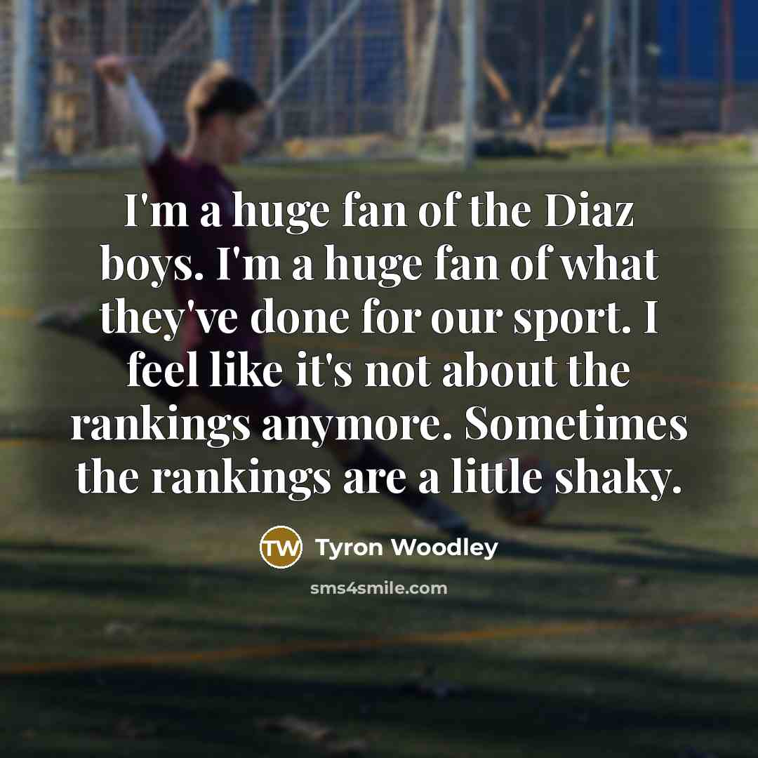 “I'm a huge fan of the Diaz boys. I'm a…” quote by Tyron Woodley