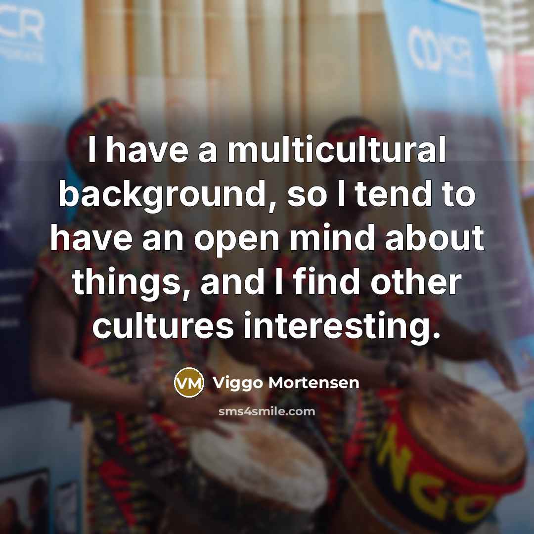 “I have a multicultural background, so I tend to have…” quote by Viggo Mortensen