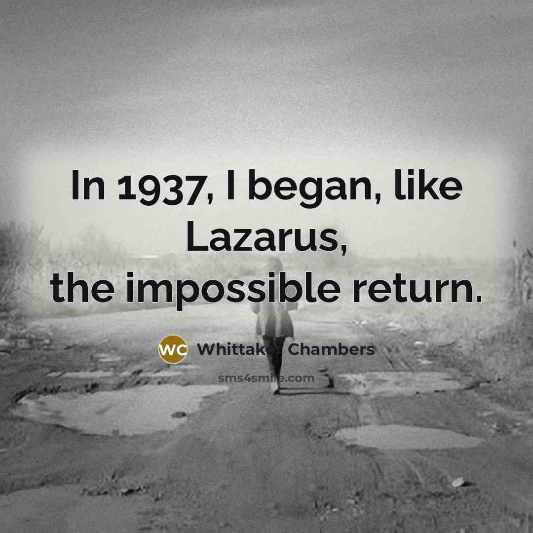 “In 1937, I began, like Lazarus, the impossible return.…” quote by Whittaker Chambers