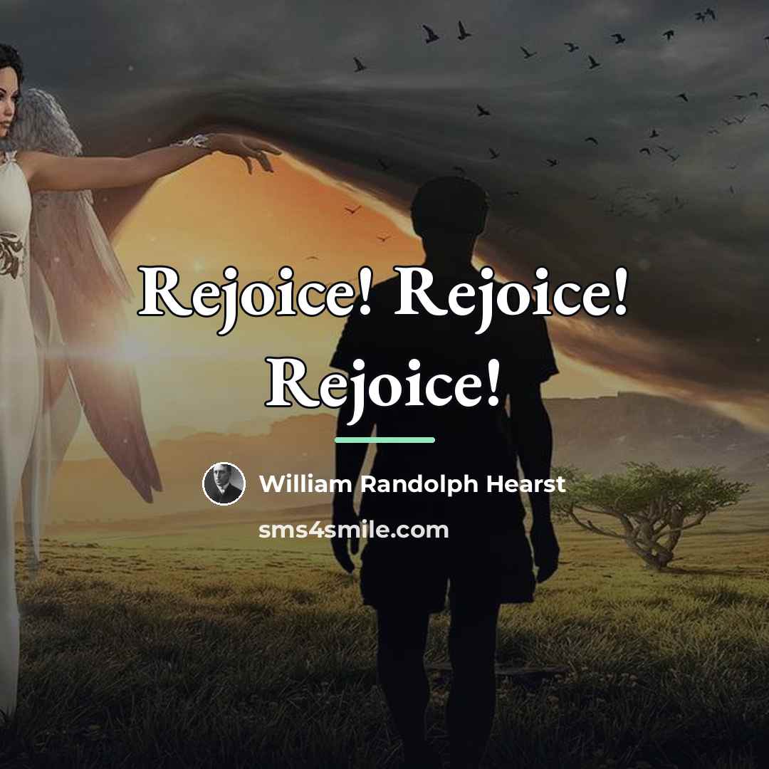 “Rejoice! Rejoice! Rejoice!…” quote by William Randolph Hearst