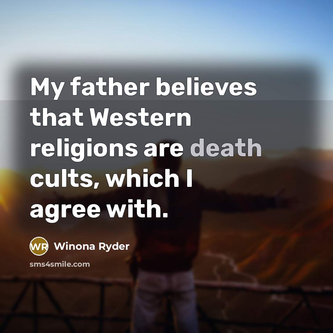 “My father believes that Western religions are death cults, which…” quote by Winona Ryder
