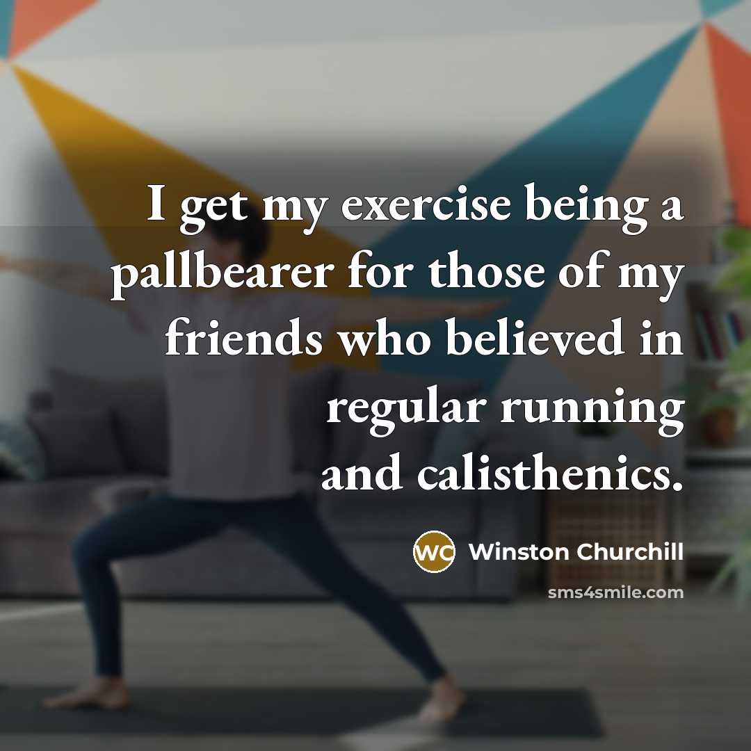 “I get my exercise being a pallbearer for those of…” quote by Winston Churchill