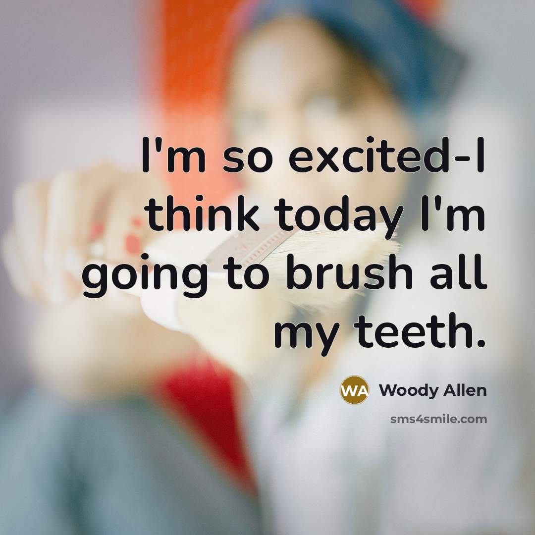 “I'm so excited-I think today I'm going to brush all…” quote by Woody Allen