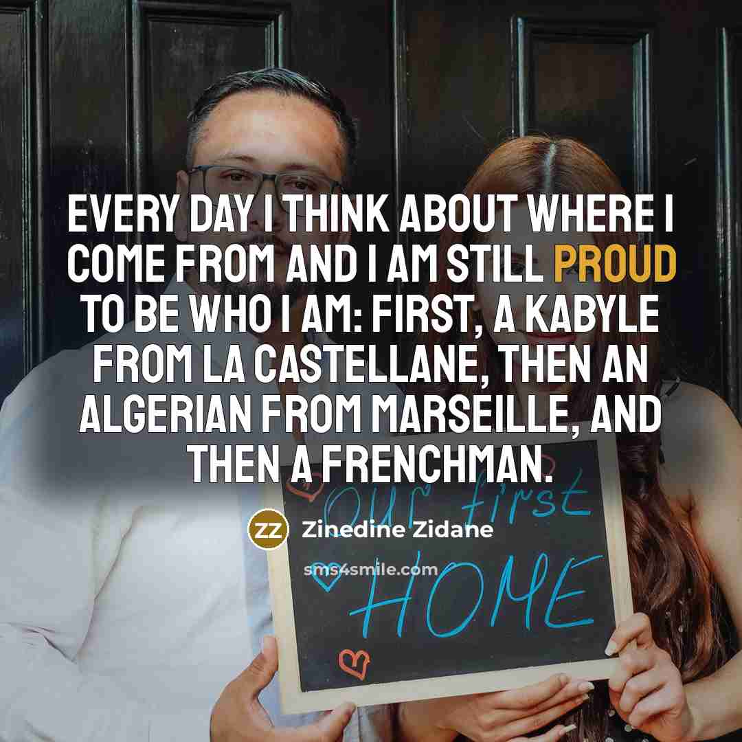“Every day I think about where I come from and…” quote by Zinedine Zidane