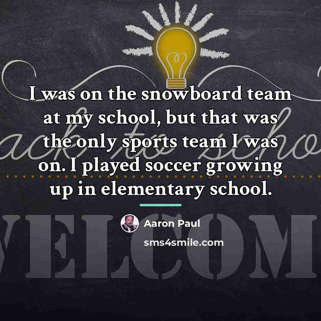 “I was on the snowboard team at my school, but…” quote by Aaron Paul