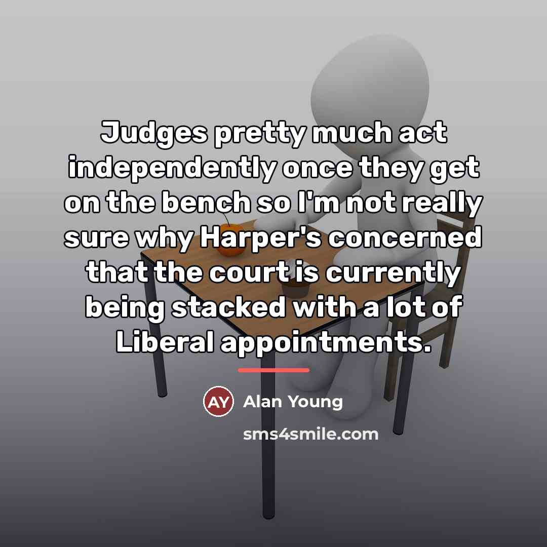 “Judges pretty much act independently once they get on the…” quote by Alan Young