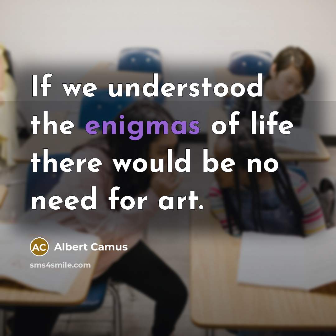 “If we understood the enigmas of life there would be…” quote by Albert Camus