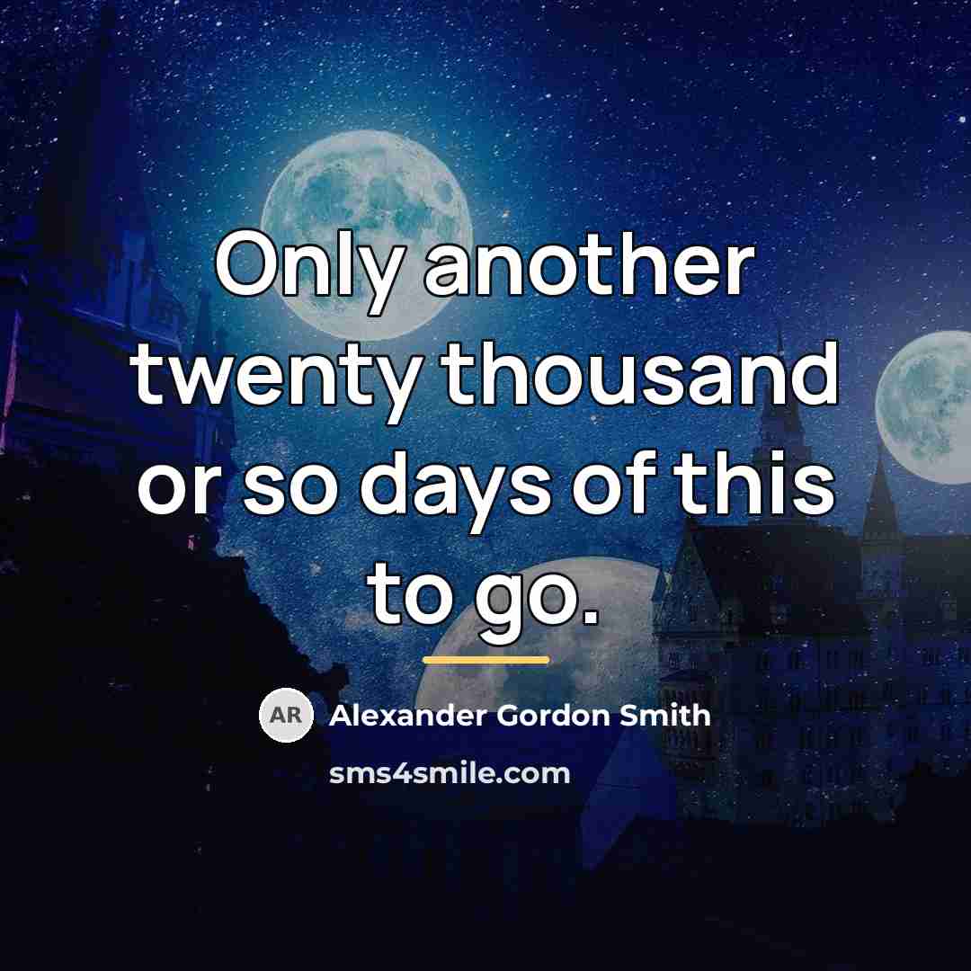 “Only another twenty thousand or so days of this to…” quote by Alexander Gordon Smith