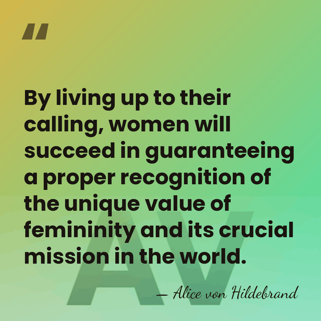 By living up to their calling, women will succeed in guaranteeing a&hellip; - Alice von Hildebrand