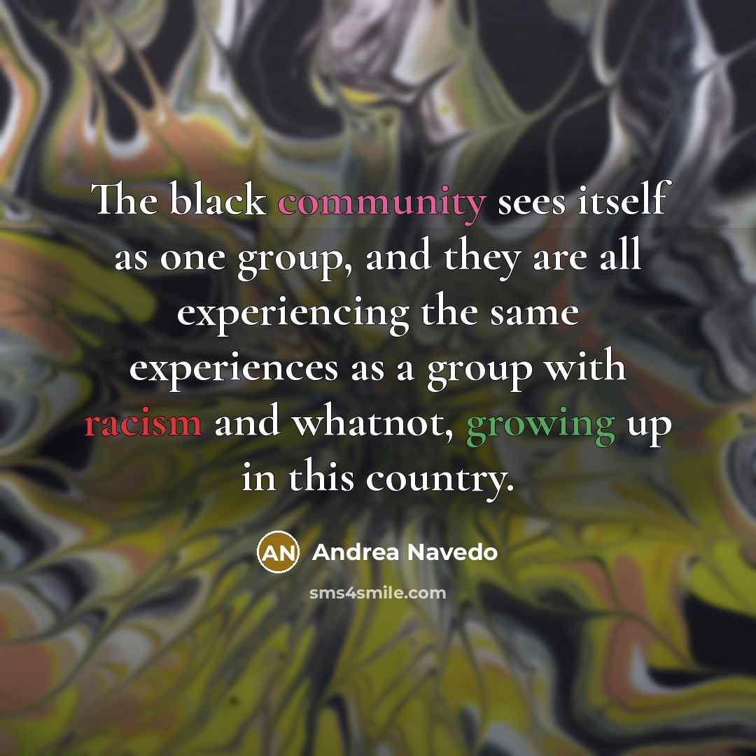 “The black community sees itself as one group, and they…” quote by Andrea Navedo