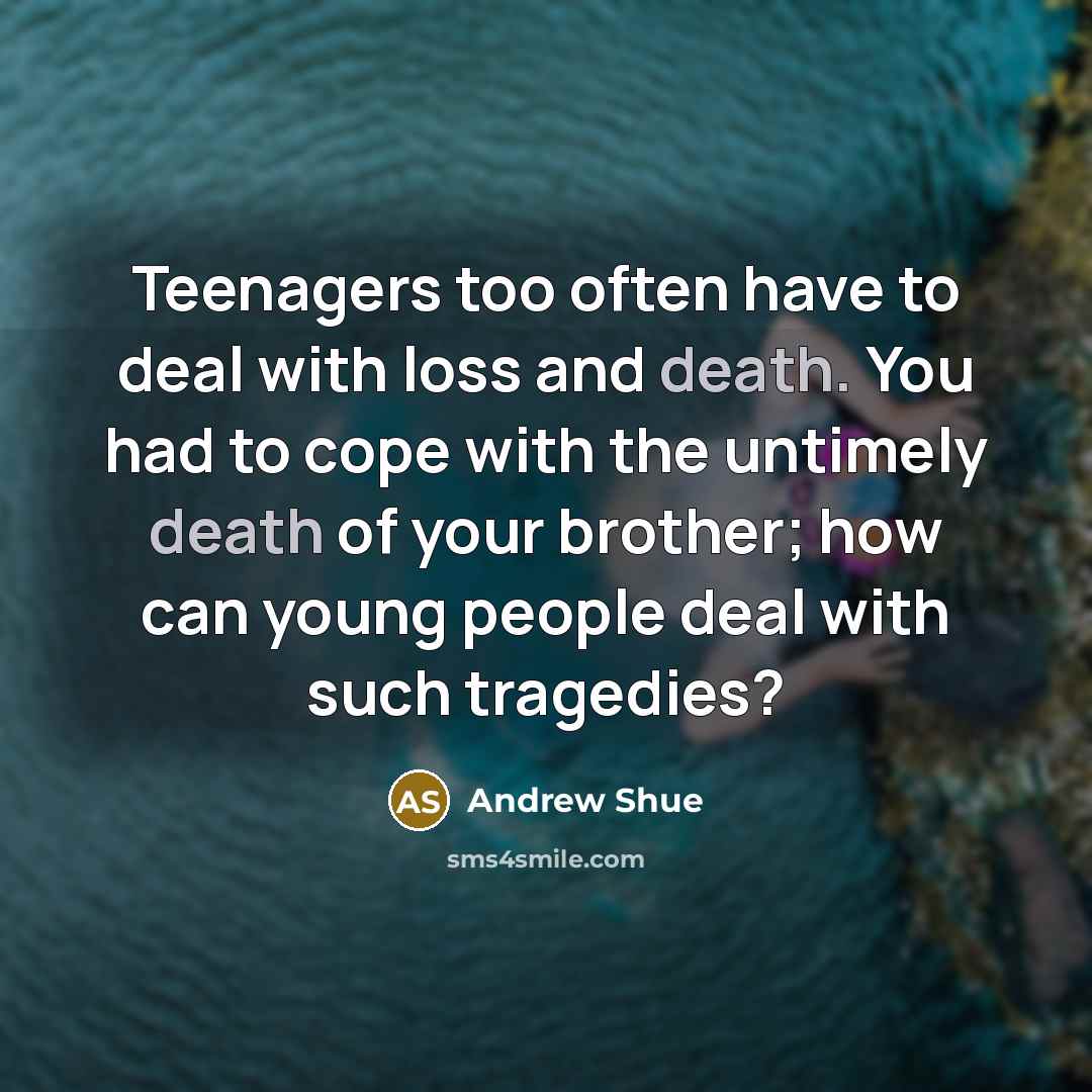 “Teenagers too often have to deal with loss and death.…” quote by Andrew Shue