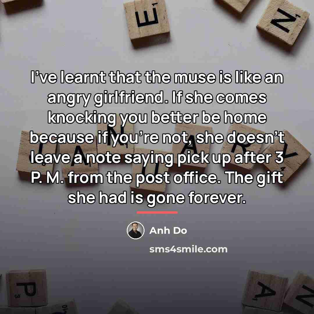 “I've learnt that the muse is like an angry girlfriend.…” quote by Anh Do