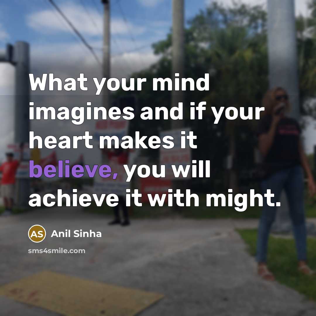 “What your mind imagines and if your heart makes it…” quote by Anil Sinha