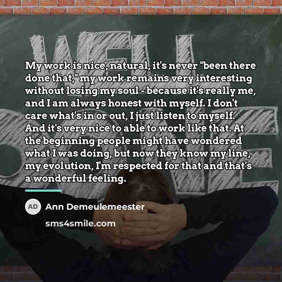 “My work is nice, natural, it's never "been there done…” quote by Ann Demeulemeester