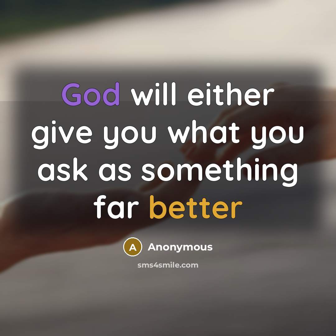 “God will either give you what you ask as something far better” quote by Anonymous