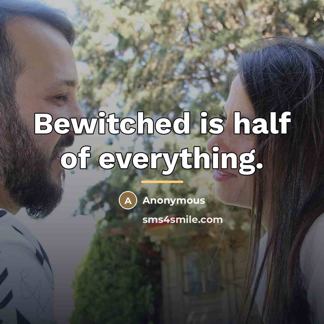 “Bewitched is half of everything.…” quote by Anonymous
