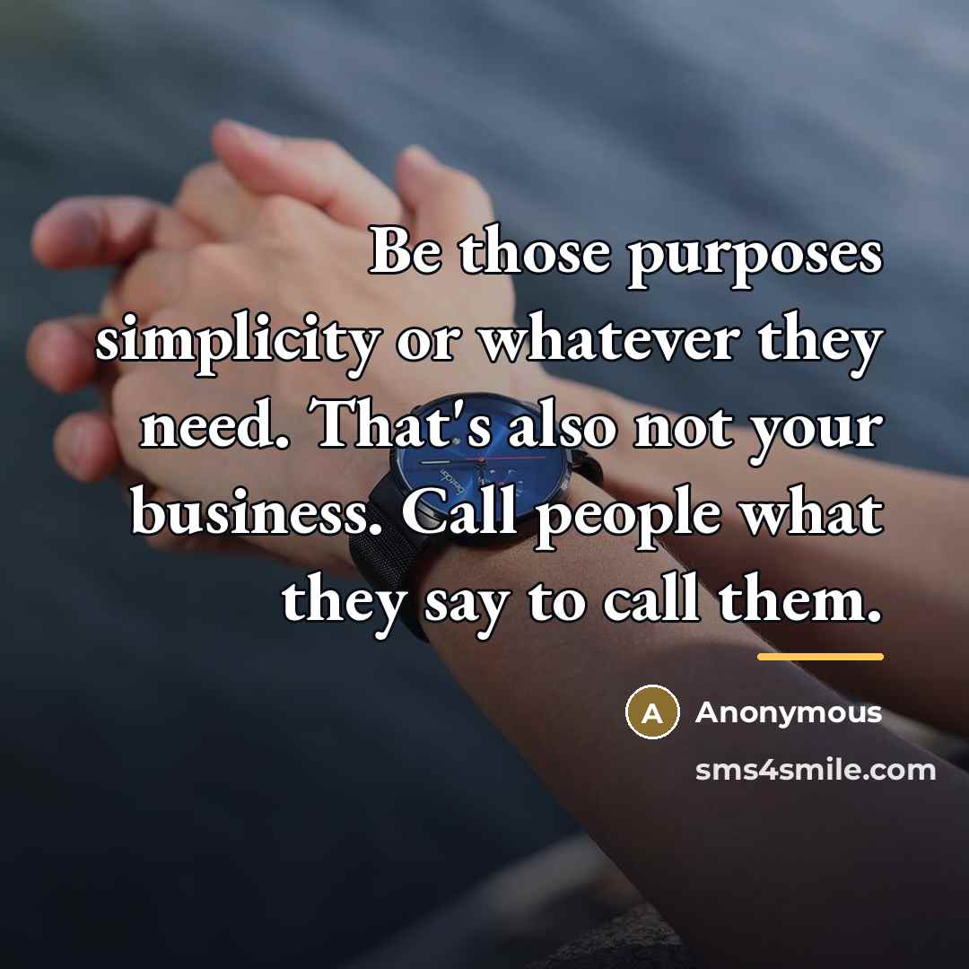 “Be those purposes simplicity or whatever they need. That's also…” quote by Anonymous