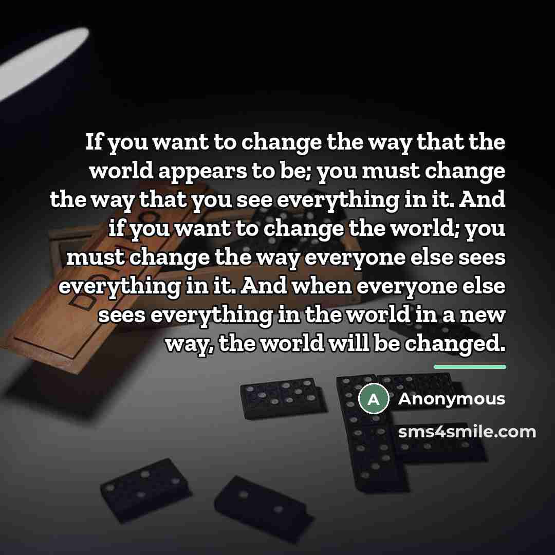 “If you want to change the way that the world…” quote by Anonymous