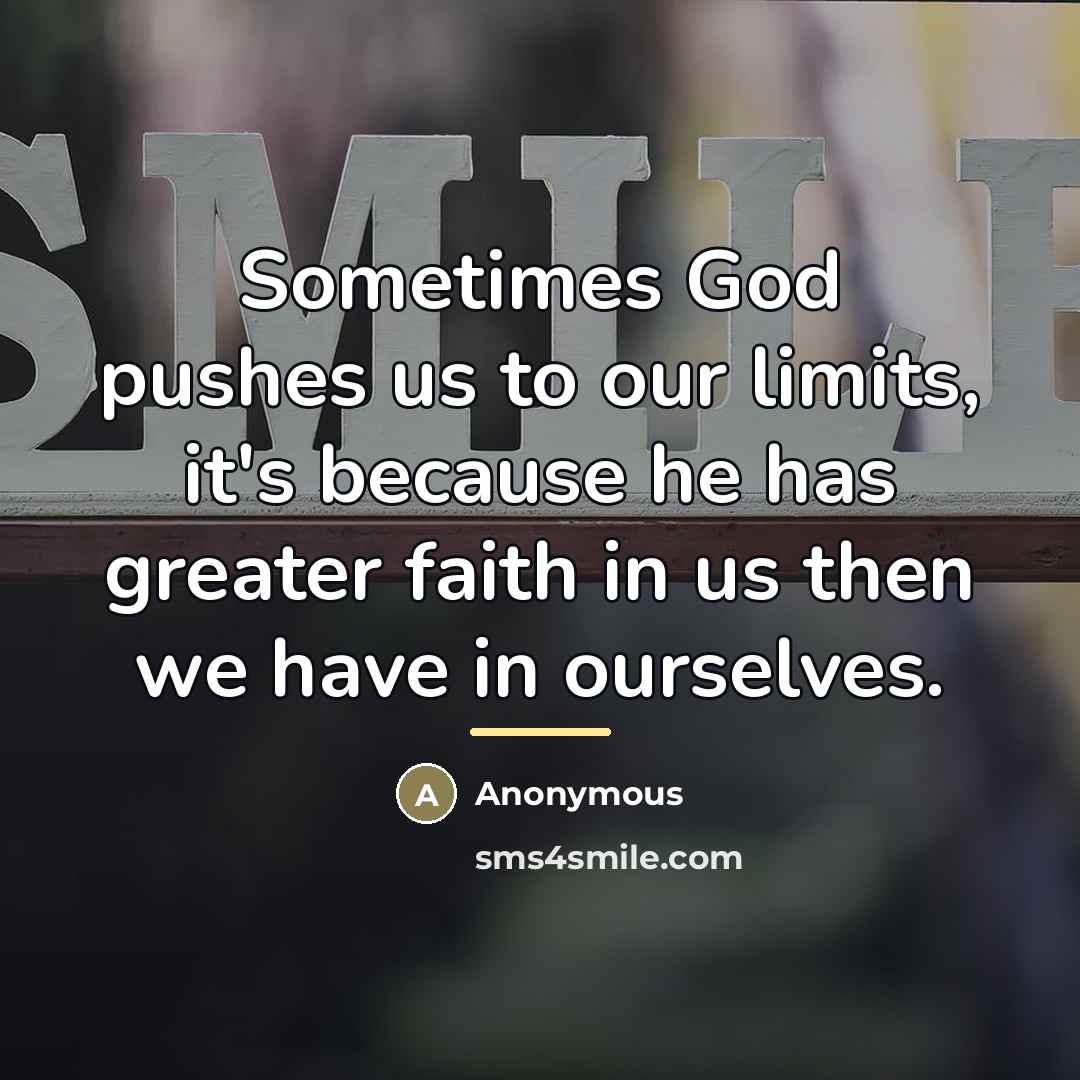 “Sometimes God pushes us to our limits, it's because he…” quote by Anonymous