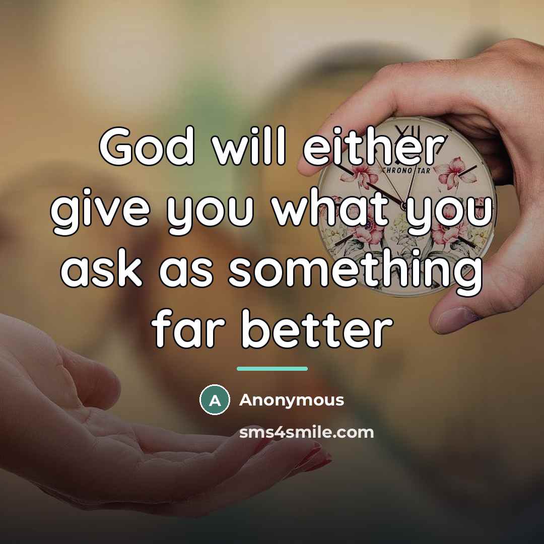 “God will either give you what you ask as something…” quote by Anonymous