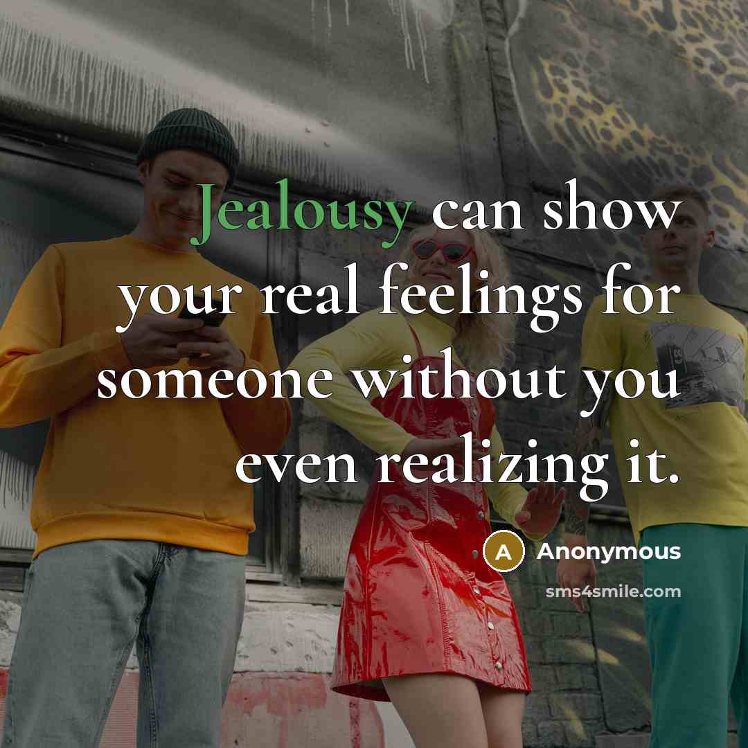 “Jealousy can show your real feelings for someone without you…” quote by Anonymous